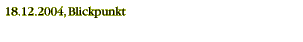 18.12.2004, Blickpunkt